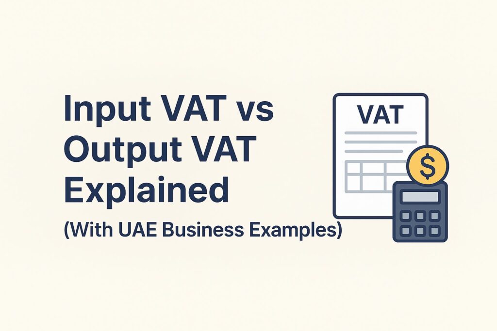 Input VAT vs Output VAT Explained (With UAE Business Examples)